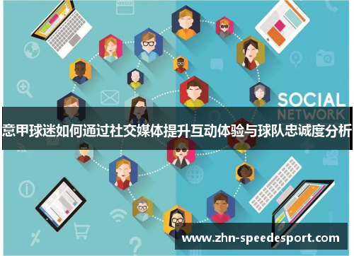 意甲球迷如何通过社交媒体提升互动体验与球队忠诚度分析