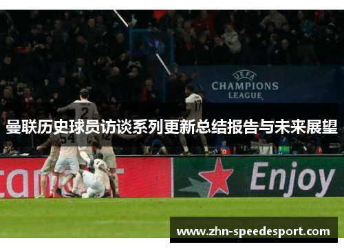 曼联历史球员访谈系列更新总结报告与未来展望