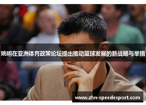 姚明在亚洲体育政策论坛提出推动篮球发展的新战略与举措