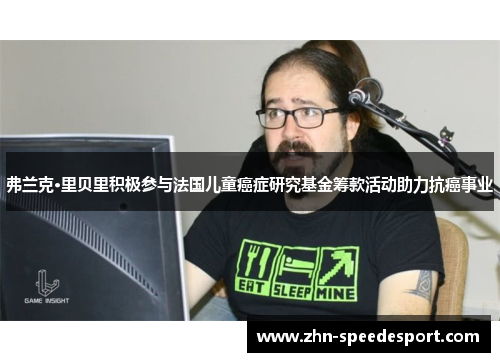弗兰克·里贝里积极参与法国儿童癌症研究基金筹款活动助力抗癌事业