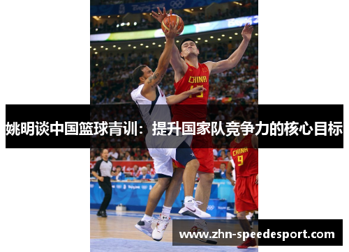姚明谈中国篮球青训：提升国家队竞争力的核心目标