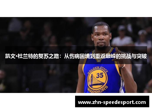 凯文·杜兰特的复苏之路：从伤病困境到重返巅峰的挑战与突破