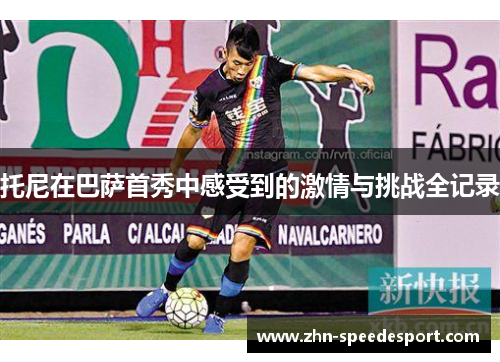 托尼在巴萨首秀中感受到的激情与挑战全记录