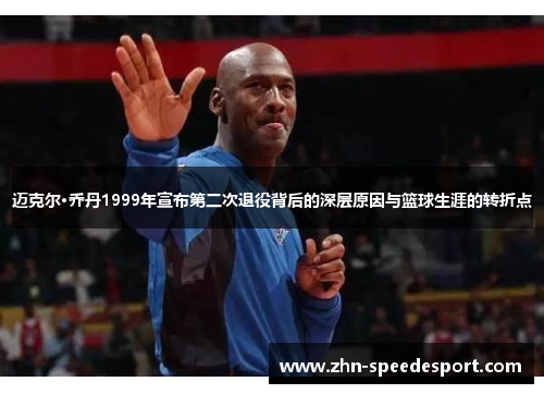 迈克尔·乔丹1999年宣布第二次退役背后的深层原因与篮球生涯的转折点