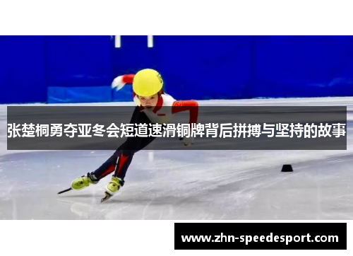 张楚桐勇夺亚冬会短道速滑铜牌背后拼搏与坚持的故事