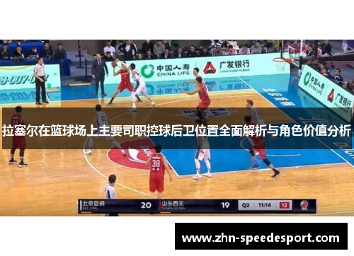 拉塞尔在篮球场上主要司职控球后卫位置全面解析与角色价值分析