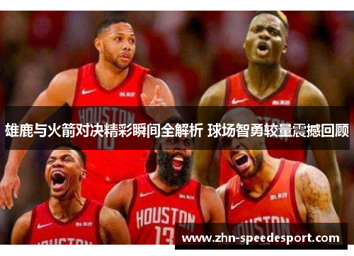 雄鹿与火箭对决精彩瞬间全解析 球场智勇较量震撼回顾