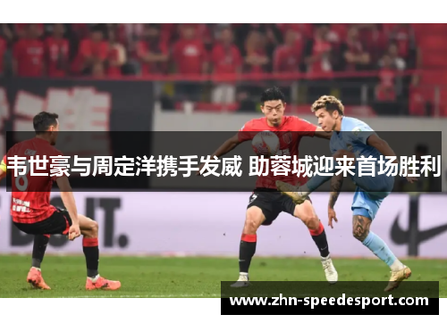 韦世豪与周定洋携手发威 助蓉城迎来首场胜利