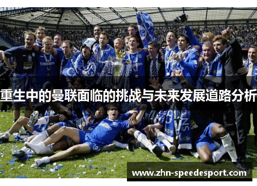 重生中的曼联面临的挑战与未来发展道路分析