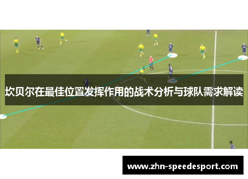 坎贝尔在最佳位置发挥作用的战术分析与球队需求解读