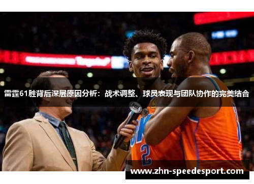 雷霆61胜背后深层原因分析:战术调整、球员表现与团队协作的完美结合 雷霆61胜背后深层原因分析:战术调整、球员表现与团队协作的完美结合