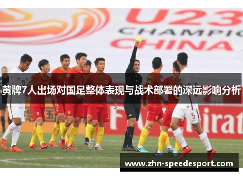 黄牌7人出场对国足整体表现与战术部署的深远影响分析
