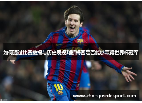 如何通过比赛数据与历史表现判断梅西是否能够赢得世界杯冠军