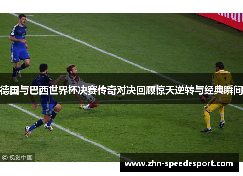 德国与巴西世界杯决赛传奇对决回顾惊天逆转与经典瞬间