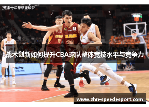 战术创新如何提升CBA球队整体竞技水平与竞争力